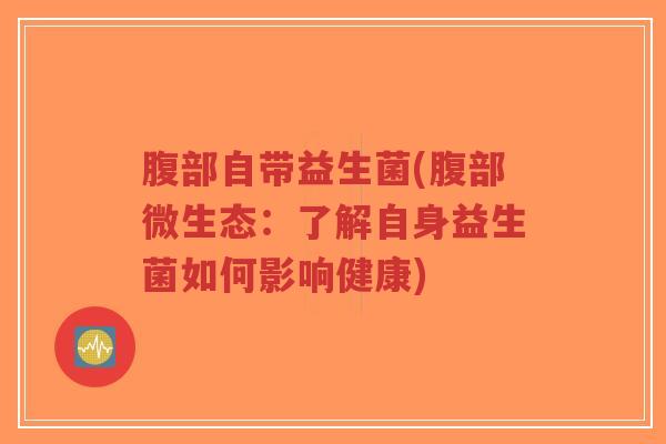 腹部自带益生菌(腹部微生态：了解自身益生菌如何影响健康)-第1张图片-超越