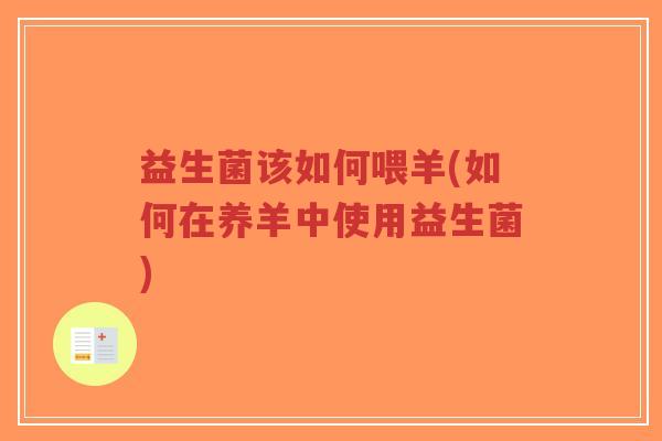 益生菌该如何喂羊(如何在养羊中使用益生菌)-第1张图片-超越 益生菌该如何喂羊(如何在养羊中使用益生菌)-第1张图片-超越