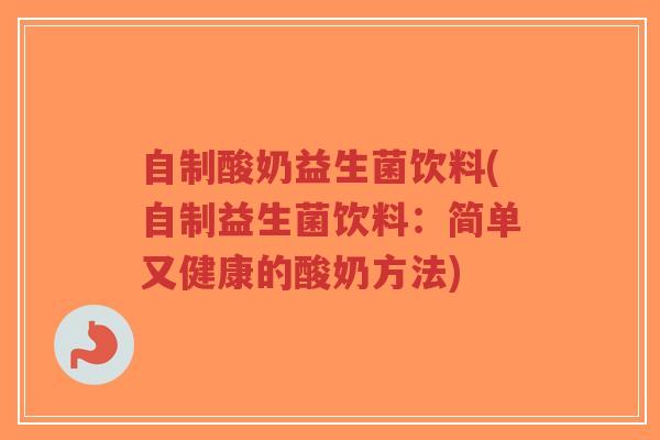 自制酸奶益生菌饮料(自制益生菌饮料:简单又健康的酸奶方法)-第1张图片-超越 自制酸奶益生菌饮料(自制益生菌饮料:简单又健康的酸奶方法)-第1张图片-超越
