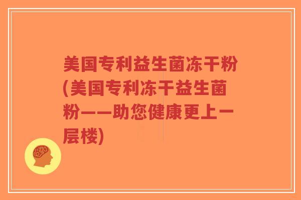 美国专利益生菌冻干粉(美国专利冻干益生菌粉——助您健康更上一层楼)-第1张图片-超越 美国专利益生菌冻干粉(美国专利冻干益生菌粉——助您健康更上一层楼)-第1张图片-超越