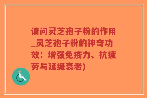 请问灵芝孢子粉的作用_灵芝孢子粉的神奇功效:增强免疫力、抗疲劳与延缓衰老)-第1张图片-超越 请问灵芝孢子粉的作用_灵芝孢子粉的神奇功效:增强免疫力、抗疲劳与延缓衰老)-第1张图片-超越