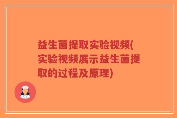 益生菌提取实验视频(实验视频展示益生菌提取的过程及原理)-第1张图片-超越 益生菌提取实验视频(实验视频展示益生菌提取的过程及原理)-第1张图片-超越
