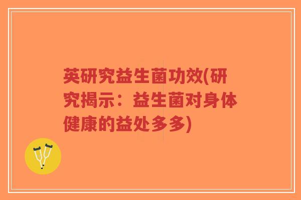 英研究益生菌功效(研究揭示：益生菌对身体健康的益处多多)-第1张图片-超越