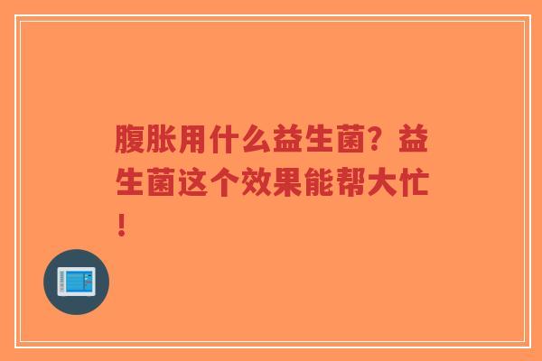 腹胀用什么益生菌?益生菌这个效果能帮大忙!-第1张图片-超越 腹胀用什么益生菌?益生菌这个效果能帮大忙!-第1张图片-超越