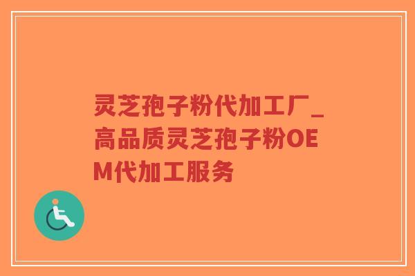 灵芝孢子粉代加工厂_高品质灵芝孢子粉OEM代加工服务-第1张图片-超越 灵芝孢子粉代加工厂_高品质灵芝孢子粉OEM代加工服务-第1张图片-超越