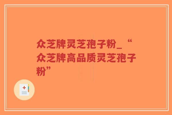 众芝牌灵芝孢子粉_“众芝牌高品质灵芝孢子粉”-第1张图片-超越 众芝牌灵芝孢子粉_“众芝牌高品质灵芝孢子粉”-第1张图片-超越