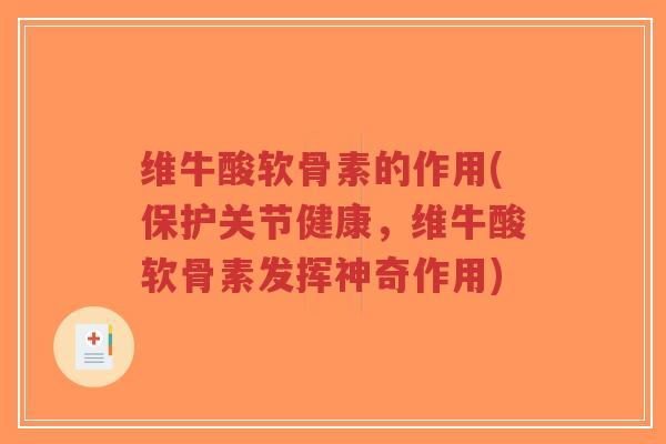 维牛酸软骨素的作用(保护关节健康,维牛酸软骨素发挥神奇作用)-第1张图片-超越 维牛酸软骨素的作用(保护关节健康,维牛酸软骨素发挥神奇作用)-第1张图片-超越