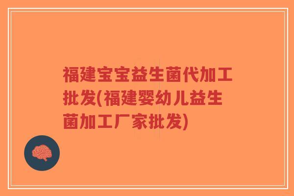 福建宝宝益生菌代加工批发(福建婴幼儿益生菌加工厂家批发)-第1张图片-超越