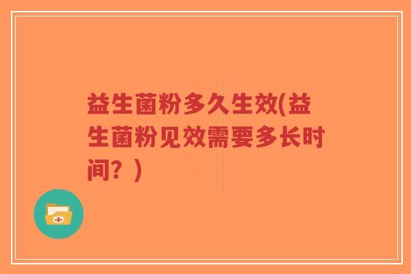 益生菌粉多久生效(益生菌粉见效需要多长时间?)-第1张图片-超越 益生菌粉多久生效(益生菌粉见效需要多长时间?)-第1张图片-超越