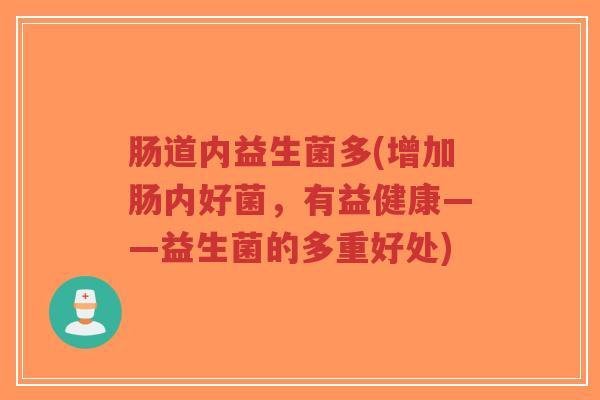 肠道内益生菌多(增加肠内好菌,有益健康——益生菌的多重好处)-第1张图片-超越 肠道内益生菌多(增加肠内好菌,有益健康——益生菌的多重好处)-第1张图片-超越