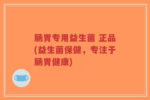 肠胃专用益生菌 正品(益生菌保健,专注于肠胃健康)-第1张图片-超越 肠胃专用益生菌 正品(益生菌保健,专注于肠胃健康)-第1张图片-超越