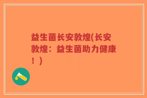 益生菌长安敦煌(长安敦煌:益生菌助力健康!)-第1张图片-超越 益生菌长安敦煌(长安敦煌:益生菌助力健康!)-第1张图片-超越