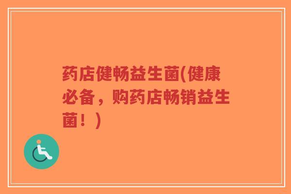 药店健畅益生菌(健康必备,购药店畅销益生菌!)-第1张图片-超越 药店健畅益生菌(健康必备,购药店畅销益生菌!)-第1张图片-超越