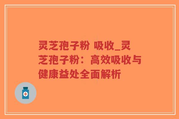 灵芝孢子粉 吸收_灵芝孢子粉:高效吸收与健康益处全面解析-第1张图片-超越 灵芝孢子粉 吸收_灵芝孢子粉:高效吸收与健康益处全面解析-第1张图片-超越
