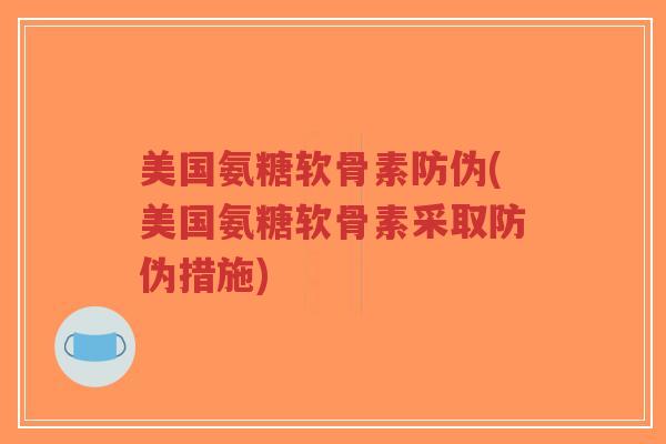 美国氨糖软骨素防伪(美国氨糖软骨素采取防伪措施)-第1张图片-超越 美国氨糖软骨素防伪(美国氨糖软骨素采取防伪措施)-第1张图片-超越