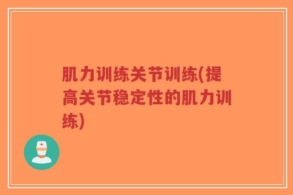 肌力训练关节训练(提高关节稳定性的肌力训练)-第1张图片-超越 肌力训练关节训练(提高关节稳定性的肌力训练)-第1张图片-超越