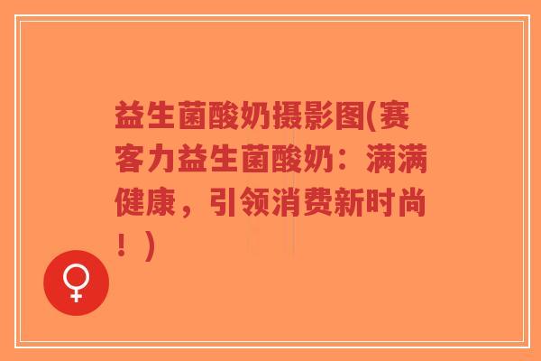 益生菌酸奶摄影图(赛客力益生菌酸奶:满满健康,引领消费新时尚!)-第1张图片-超越 益生菌酸奶摄影图(赛客力益生菌酸奶:满满健康,引领消费新时尚!)-第1张图片-超越