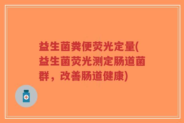 益生菌粪便荧光定量(益生菌荧光测定肠道菌群，改善肠道健康)-第1张图片-超越