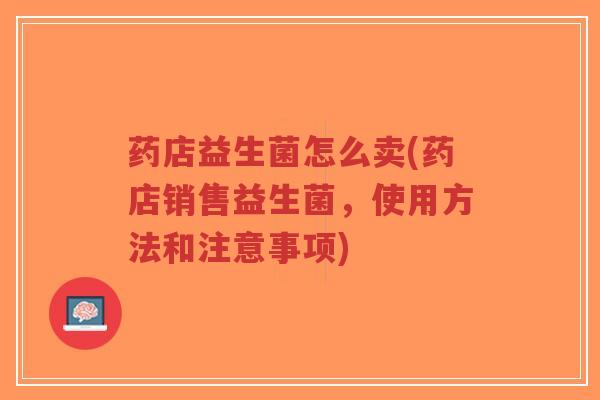 药店益生菌怎么卖(药店销售益生菌,使用方法和注意事项)-第1张图片-超越 药店益生菌怎么卖(药店销售益生菌,使用方法和注意事项)-第1张图片-超越