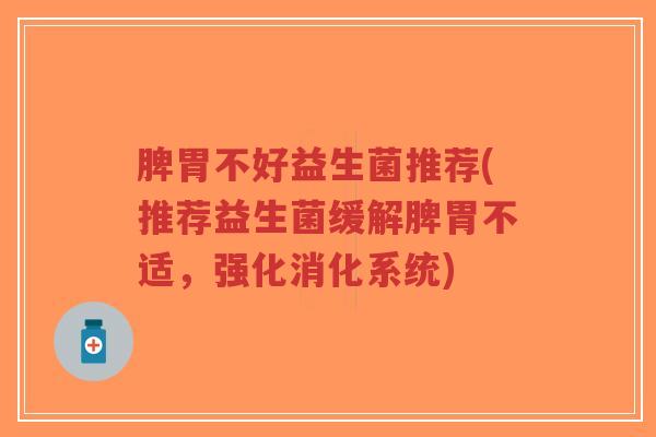 脾胃不好益生菌推荐(推荐益生菌缓解脾胃不适,强化消化系统)-第1张图片-超越 脾胃不好益生菌推荐(推荐益生菌缓解脾胃不适,强化消化系统)-第1张图片-超越