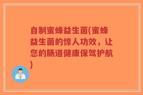 自制蜜蜂益生菌(蜜蜂益生菌的惊人功效,让您的肠道健康保驾护航)-第1张图片-超越 自制蜜蜂益生菌(蜜蜂益生菌的惊人功效,让您的肠道健康保驾护航)-第1张图片-超越