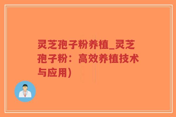 灵芝孢子粉养植_灵芝孢子粉:高效养植技术与应用)-第1张图片-超越 灵芝孢子粉养植_灵芝孢子粉:高效养植技术与应用)-第1张图片-超越