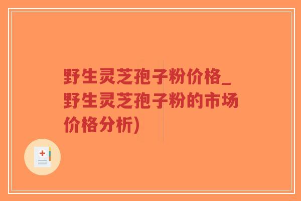 野生灵芝孢子粉价格_野生灵芝孢子粉的市场价格分析)-第1张图片-超越 野生灵芝孢子粉价格_野生灵芝孢子粉的市场价格分析)-第1张图片-超越