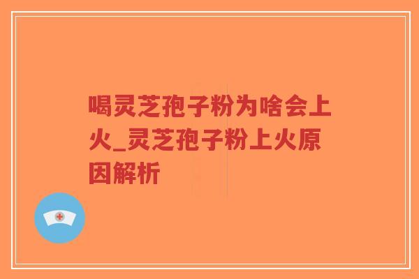 喝灵芝孢子粉为啥会上火_灵芝孢子粉上火原因解析-第1张图片-超越 喝灵芝孢子粉为啥会上火_灵芝孢子粉上火原因解析-第1张图片-超越
