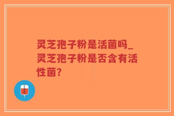 灵芝孢子粉是活菌吗_灵芝孢子粉是否含有活性菌?-第1张图片-超越 灵芝孢子粉是活菌吗_灵芝孢子粉是否含有活性菌?-第1张图片-超越