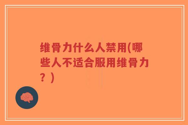 维骨力什么人禁用(哪些人不适合服用维骨力?)-第1张图片-超越 维骨力什么人禁用(哪些人不适合服用维骨力?)-第1张图片-超越