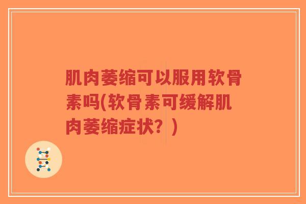 肌肉萎缩可以服用软骨素吗(软骨素可缓解肌肉萎缩症状?)-第1张图片-超越 肌肉萎缩可以服用软骨素吗(软骨素可缓解肌肉萎缩症状?)-第1张图片-超越