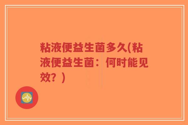 粘液便益生菌多久(粘液便益生菌:何时能见效?)-第1张图片-超越 粘液便益生菌多久(粘液便益生菌:何时能见效?)-第1张图片-超越