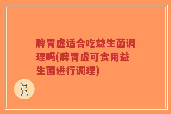 脾胃虚适合吃益生菌调理吗(脾胃虚可食用益生菌进行调理)-第1张图片-超越 脾胃虚适合吃益生菌调理吗(脾胃虚可食用益生菌进行调理)-第1张图片-超越