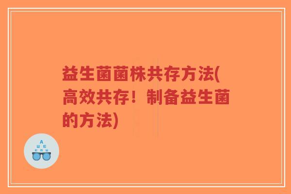 益生菌菌株共存方法(高效共存!制备益生菌的方法)-第1张图片-超越 益生菌菌株共存方法(高效共存!制备益生菌的方法)-第1张图片-超越