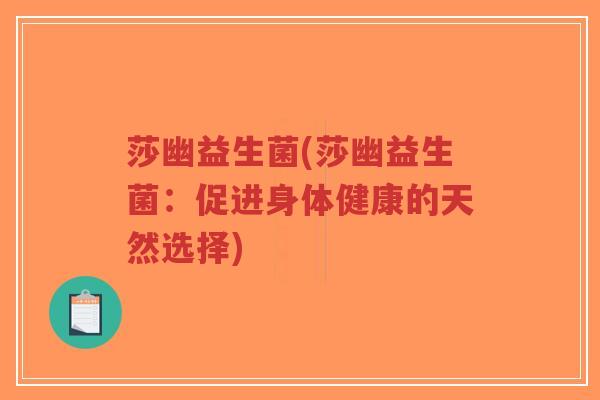 莎幽益生菌(莎幽益生菌：促进身体健康的天然选择)-第1张图片-超越