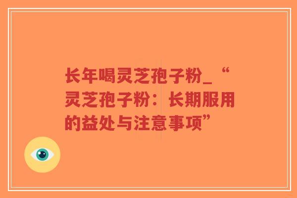 长年喝灵芝孢子粉_“灵芝孢子粉:长期服用的益处与注意事项”-第1张图片-超越 长年喝灵芝孢子粉_“灵芝孢子粉:长期服用的益处与注意事项”-第1张图片-超越