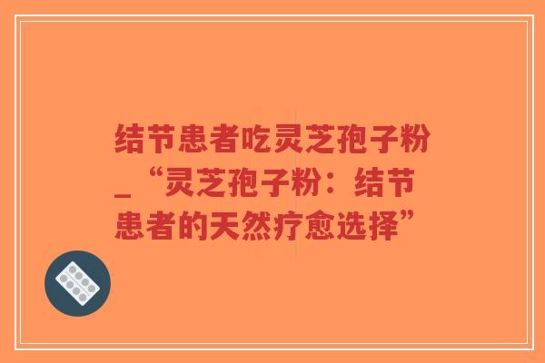 结节患者吃灵芝孢子粉_“灵芝孢子粉:结节患者的天然疗愈选择”-第1张图片-超越 结节患者吃灵芝孢子粉_“灵芝孢子粉:结节患者的天然疗愈选择”-第1张图片-超越