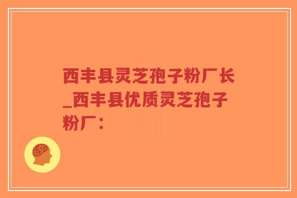 西丰县灵芝孢子粉厂长_西丰县优质灵芝孢子粉厂:-第1张图片-超越 西丰县灵芝孢子粉厂长_西丰县优质灵芝孢子粉厂:-第1张图片-超越