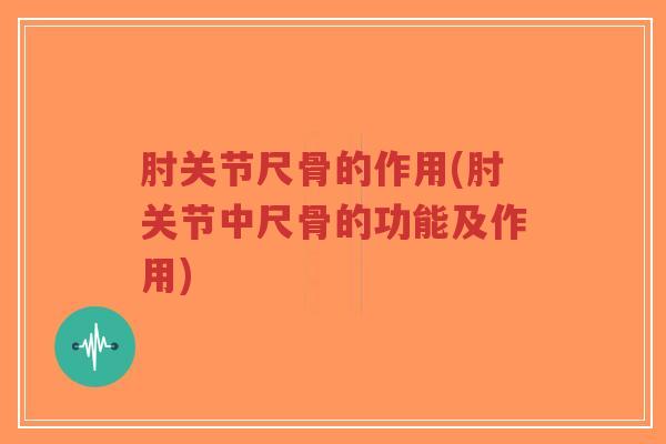 肘关节尺骨的作用(肘关节中尺骨的功能及作用)-第1张图片-超越 肘关节尺骨的作用(肘关节中尺骨的功能及作用)-第1张图片-超越