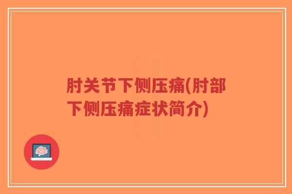 肘关节下侧压痛(肘部下侧压痛症状简介)-第1张图片-超越 肘关节下侧压痛(肘部下侧压痛症状简介)-第1张图片-超越