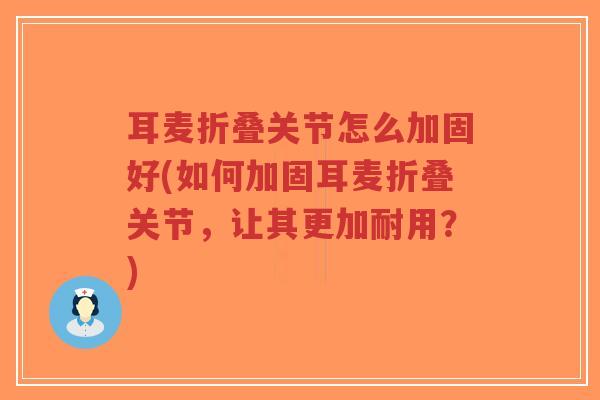 耳麦折叠关节怎么加固好(如何加固耳麦折叠关节,让其更加耐用?)-第1张图片-超越 耳麦折叠关节怎么加固好(如何加固耳麦折叠关节,让其更加耐用?)-第1张图片-超越