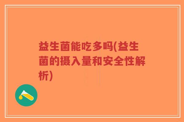 益生菌能吃多吗(益生菌的摄入量和安全性解析)-第1张图片-超越 益生菌能吃多吗(益生菌的摄入量和安全性解析)-第1张图片-超越