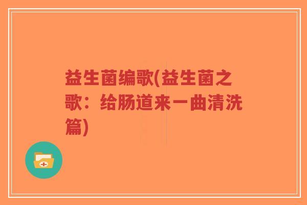 益生菌编歌(益生菌之歌:给肠道来一曲清洗篇)-第1张图片-超越 益生菌编歌(益生菌之歌:给肠道来一曲清洗篇)-第1张图片-超越
