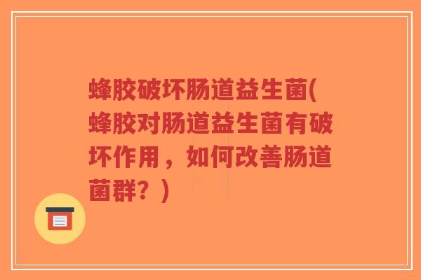 蜂胶破坏肠道益生菌(蜂胶对肠道益生菌有破坏作用,如何改善肠道菌群?)-第1张图片-超越 蜂胶破坏肠道益生菌(蜂胶对肠道益生菌有破坏作用,如何改善肠道菌群?)-第1张图片-超越