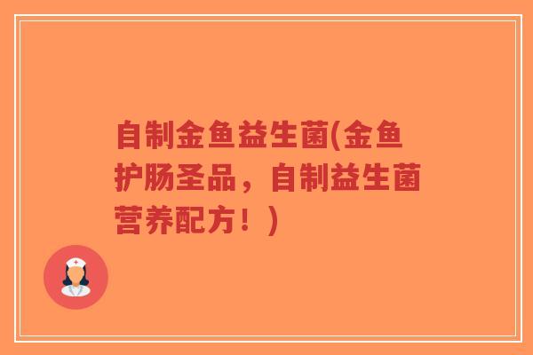 自制金鱼益生菌(金鱼护肠圣品,自制益生菌营养配方!)-第1张图片-超越 自制金鱼益生菌(金鱼护肠圣品,自制益生菌营养配方!)-第1张图片-超越