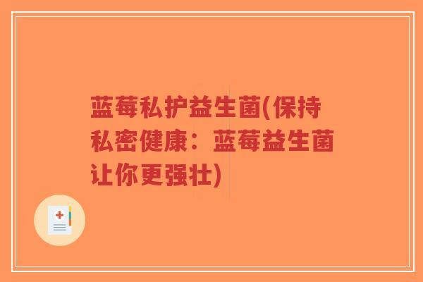 蓝莓私护益生菌(保持私密健康:蓝莓益生菌让你更强壮)-第1张图片-超越 蓝莓私护益生菌(保持私密健康:蓝莓益生菌让你更强壮)-第1张图片-超越
