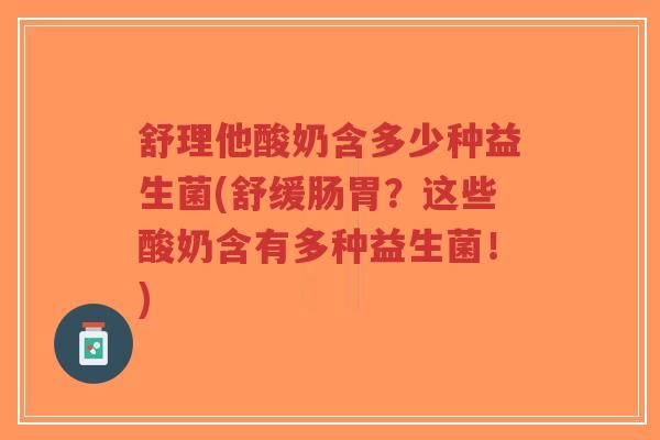 舒理他酸奶含多少种益生菌(舒缓肠胃?这些酸奶含有多种益生菌!)-第1张图片-超越 舒理他酸奶含多少种益生菌(舒缓肠胃?这些酸奶含有多种益生菌!)-第1张图片-超越