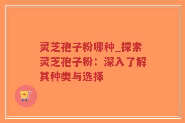 灵芝孢子粉哪种_探索灵芝孢子粉:深入了解其种类与选择-第1张图片-超越 灵芝孢子粉哪种_探索灵芝孢子粉:深入了解其种类与选择-第1张图片-超越