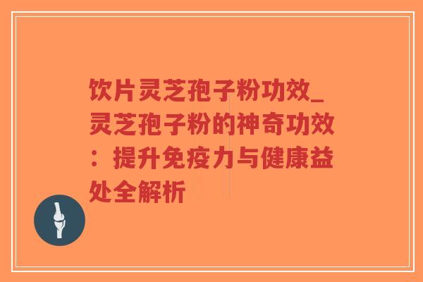 饮片灵芝孢子粉功效_灵芝孢子粉的神奇功效:提升免疫力与健康益处全解析-第1张图片-超越 饮片灵芝孢子粉功效_灵芝孢子粉的神奇功效:提升免疫力与健康益处全解析-第1张图片-超越
