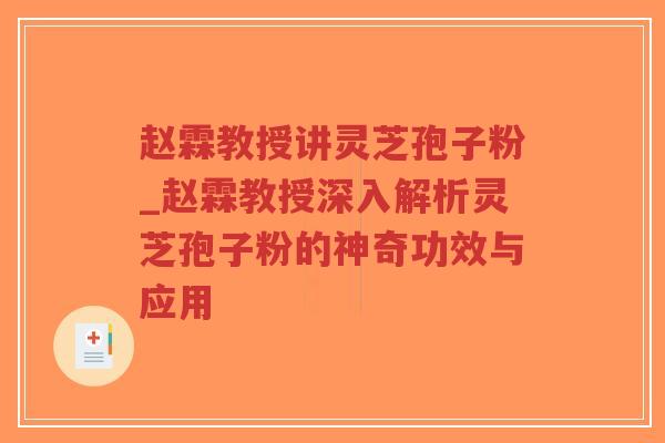 赵霖教授讲灵芝孢子粉_赵霖教授深入解析灵芝孢子粉的神奇功效与应用-第1张图片-超越 赵霖教授讲灵芝孢子粉_赵霖教授深入解析灵芝孢子粉的神奇功效与应用-第1张图片-超越
